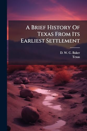 A Brief History Of Texas From Its Earliest Settlement