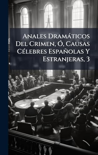 Anales DramÃ¡ticos Del Crimen, Ã, Causas CÃ©lebres EspaÃ±olas Y Estranjeras, 3