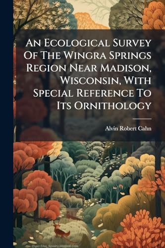 An Ecological Survey Of The Wingra Springs Region Near Madison, Wisconsin, With Special Reference To Its Ornithology