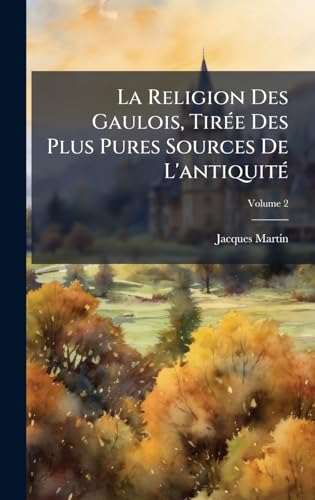 La Religion Des Gaulois, TirÃ©e Des Plus Pures Sources De L'antiquitÃ©