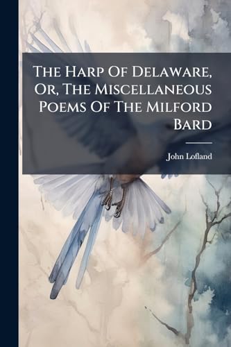 The Harp Of Delaware, Or, The Miscellaneous Poems Of The Milford Bard