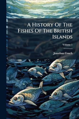 A History Of The Fishes Of The British Islands