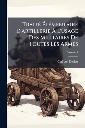 TraitÃ© ÃlÃ©mentaire D'artillerie Ã L'usage Des Militaires De Toutes Les Armes