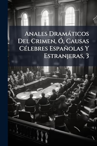 Anales DramÃ¡ticos Del Crimen, Ã, Causas CÃ©lebres EspaÃ±olas Y Estranjeras, 3