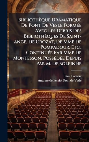 BibliothÃ¨que Dramatique De Pont De Vesle FormÃ©e Avec Les DÃ©bris Des BibliothÃ¨ques De Saint-ange, De Crozat, De Mme De Pompadour, Etc., ContinuÃ©e Par Mme De Montesson, PossÃ©dÃ©e Depuis Par M. De Soleinne
