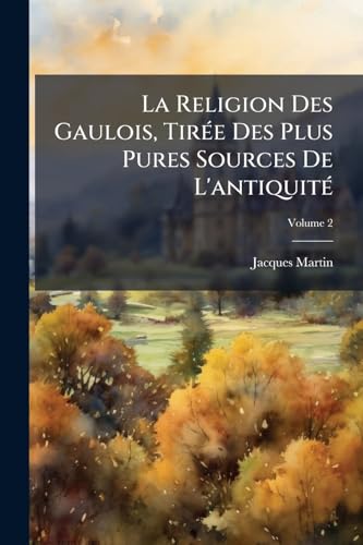 La Religion Des Gaulois, TirÃ©e Des Plus Pures Sources De L'antiquitÃ©