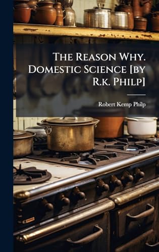 The Reason Why. Domestic Science [by R.k. Philp]