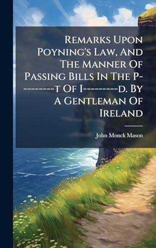 Remarks Upon Poyning's Law, And The Manner Of Passing Bills In The P---------t Of I---------d. By A Gentleman Of Ireland