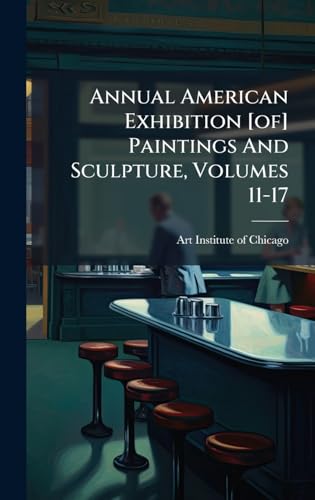 Annual American Exhibition [of] Paintings And Sculpture, Volumes 11-17