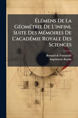 ÃlÃ©mens De La GÃ©omÃ©trie De L'infini. Suite Des MÃ©moires De L'acadÃ©mie Royale Des Sciences