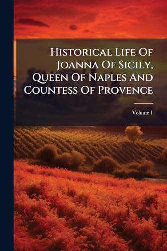 Historical Life Of Joanna Of Sicily, Queen Of Naples And Countess Of Provence