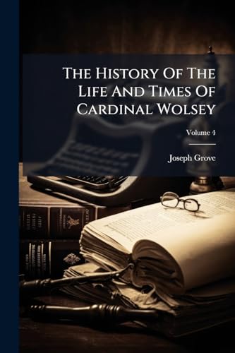 The History Of The Life And Times Of Cardinal Wolsey