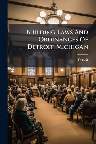 Building Laws And Ordinances Of Detroit, Michigan