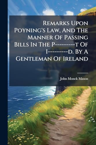 Remarks Upon Poyning's Law, And The Manner Of Passing Bills In The P---------t Of I---------d. By A Gentleman Of Ireland