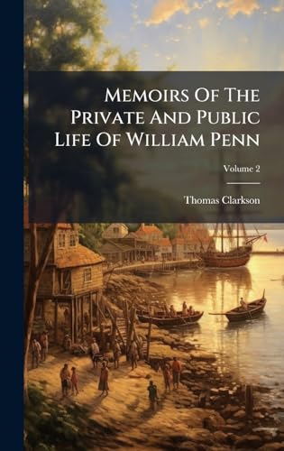 Memoirs Of The Private And Public Life Of William Penn