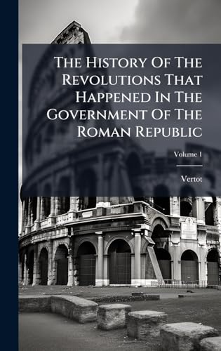 The History Of The Revolutions That Happened In The Government Of The Roman Republic