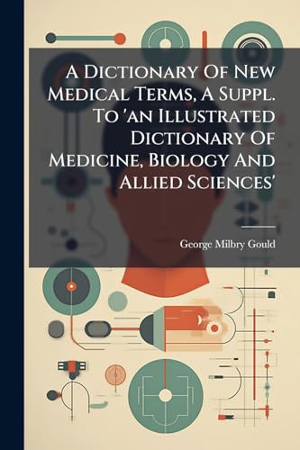 A Dictionary Of New Medical Terms, A Suppl. To 'an Illustrated Dictionary Of Medicine, Biology And Allied Sciences'
