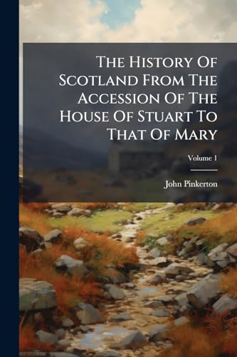 The History Of Scotland From The Accession Of The House Of Stuart To That Of Mary