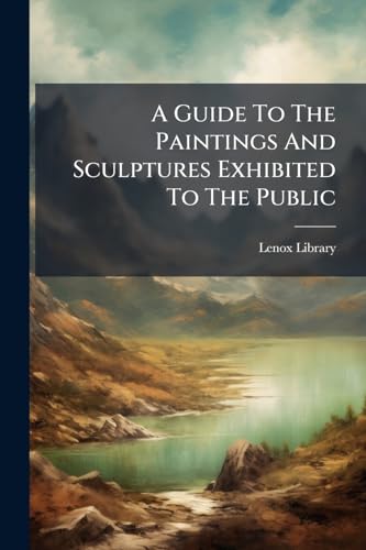 A Guide To The Paintings And Sculptures Exhibited To The Public