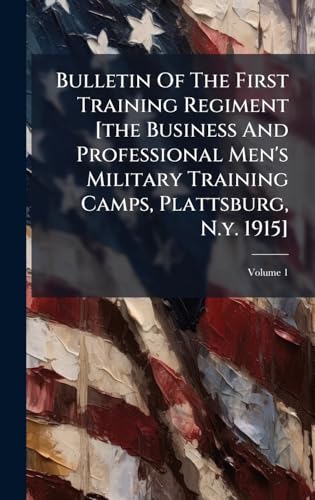 Bulletin Of The First Training Regiment [the Business And Professional Men's Military Training Camps, Plattsburg, N.y. 1915]