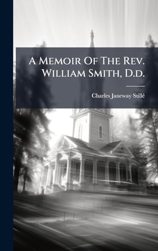A Memoir Of The Rev. William Smith, D.d.