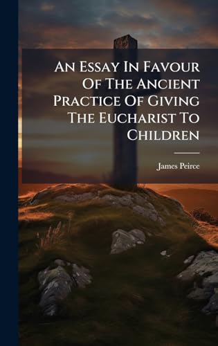 An Essay In Favour Of The Ancient Practice Of Giving The Eucharist To Children