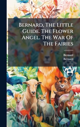 Bernard, The Little Guide. The Flower Angel. The War Of The Fairies