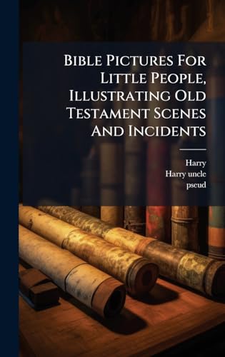 Bible Pictures For Little People, Illustrating Old Testament Scenes And Incidents