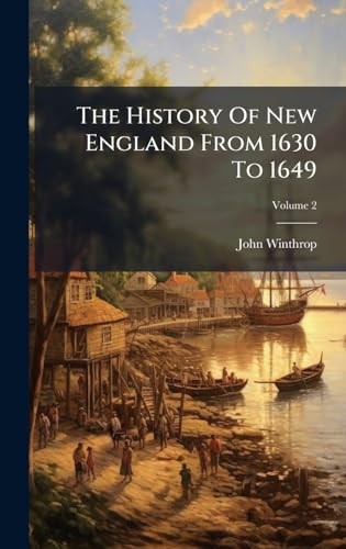 The History Of New England From 1630 To 1649
