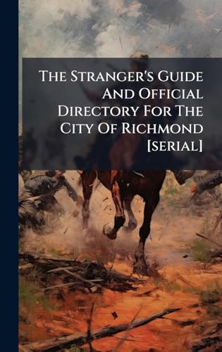 The Stranger's Guide And Official Directory For The City Of Richmond [serial]
