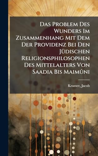 Das Problem Des Wunders Im Zusammenhang Mit Dem Der Providenz Bei Den JÃ¼dischen Religionsphilosophen Des Mittelalters Von Saadia Bis MaimÃ»ni
