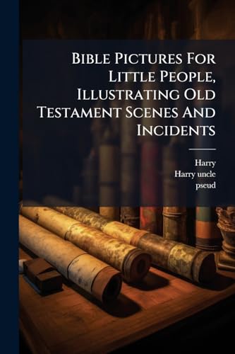 Bible Pictures For Little People, Illustrating Old Testament Scenes And Incidents