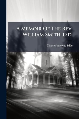 A Memoir Of The Rev. William Smith, D.d.