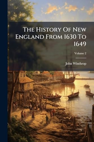 The History Of New England From 1630 To 1649