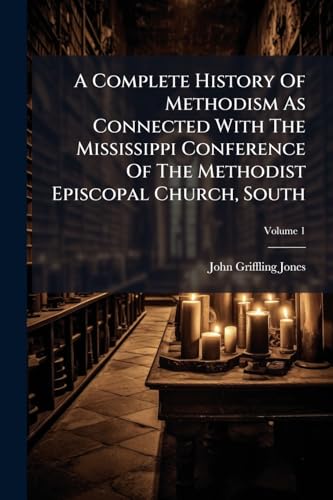 A Complete History Of Methodism As Connected With The Mississippi Conference Of The Methodist Episcopal Church, South