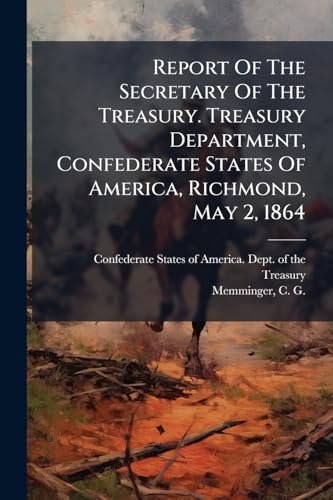 Report Of The Secretary Of The Treasury. Treasury Department, Confederate States Of America, Richmond, May 2, 1864