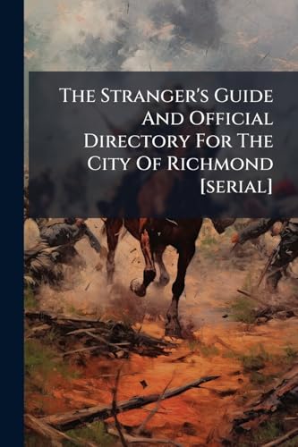The Stranger's Guide And Official Directory For The City Of Richmond [serial]