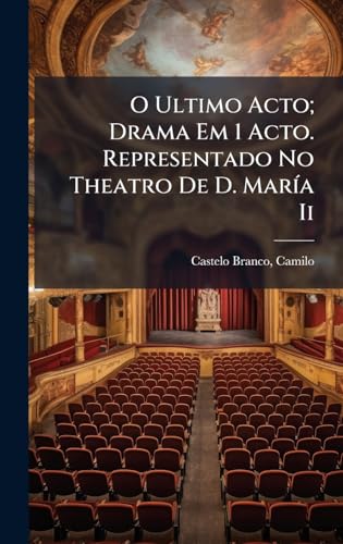 O Ultimo Acto; Drama Em 1 Acto. Representado No Theatro De D. MarÃ­a Ii