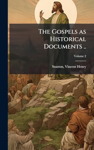The Gospels as Historical Documents ..