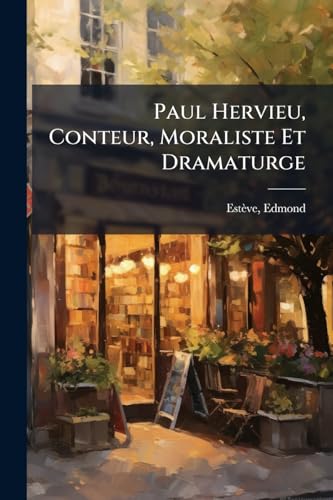 Paul Hervieu, Conteur, Moraliste Et Dramaturge