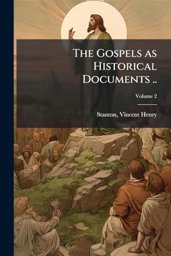 The Gospels as Historical Documents ..
