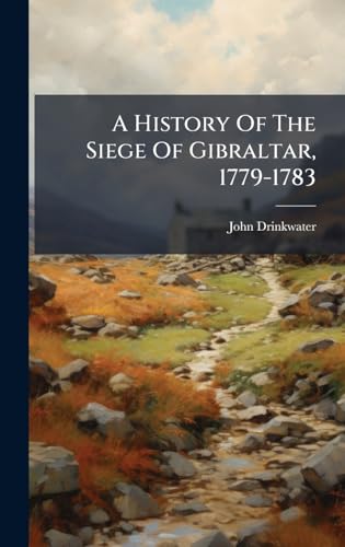 A History Of The Siege Of Gibraltar, 1779-1783