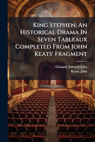 King Stephen; An Historical Drama In Seven Tableaux Completed From John Keats' Fragment