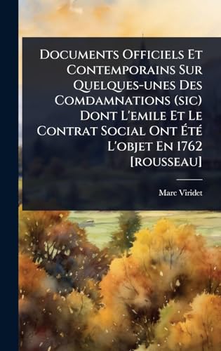 Documents Officiels Et Contemporains Sur Quelques-unes Des Comdamnations (sic) Dont L'emile Et Le Contrat Social Ont ÃtÃ© L'objet En 1762 [rousseau]