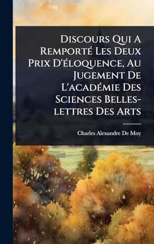 Discours Qui A RemportÃ© Les Deux Prix D'Ã©loquence, Au Jugement De L'acadÃ©mie Des Sciences Belles-lettres Des Arts
