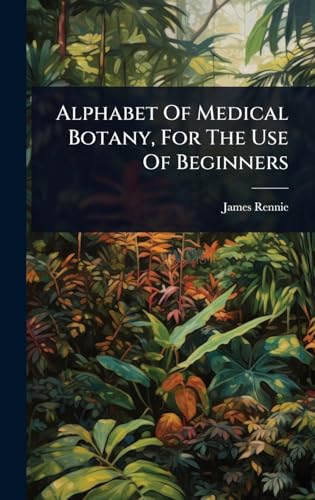 Alphabet Of Medical Botany, For The Use Of Beginners