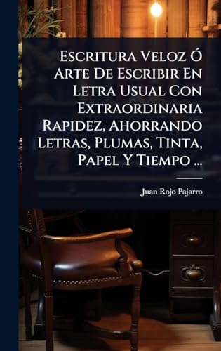 Escritura Veloz Ã Arte De Escribir En Letra Usual Con Extraordinaria Rapidez, Ahorrando Letras, Plumas, Tinta, Papel Y Tiempo ...