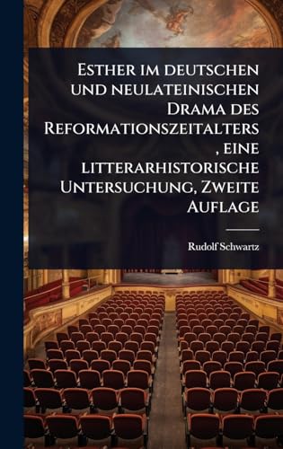 Esther im deutschen und neulateinischen Drama des Reformationszeitalters, eine litterarhistorische Untersuchung, Zweite Auflage