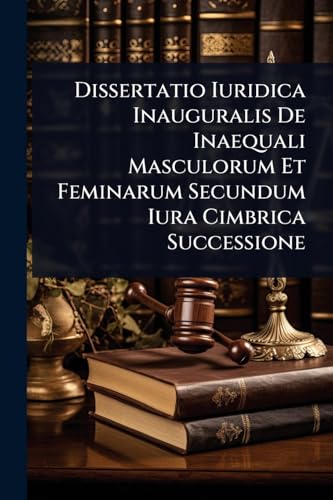 Dissertatio Iuridica Inauguralis De Inaequali Masculorum Et Feminarum Secundum Iura Cimbrica Successione