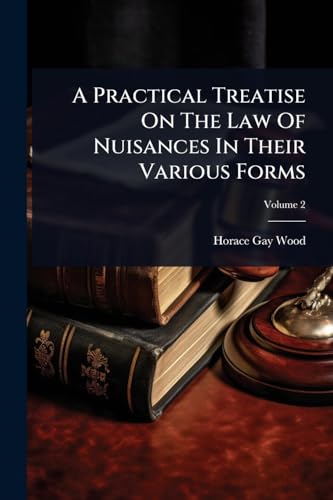 A Practical Treatise On The Law Of Nuisances In Their Various Forms